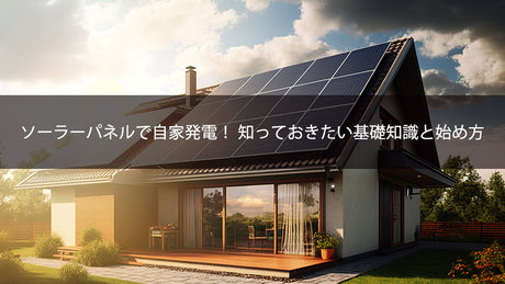 ソーラーパネルで自家発電！ 知っておきたい基礎知識と始め方